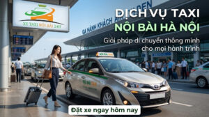 Dịch vụ taxi nội bài hà nội – Giải pháp di chuyển thông minh cho mọi hành trình